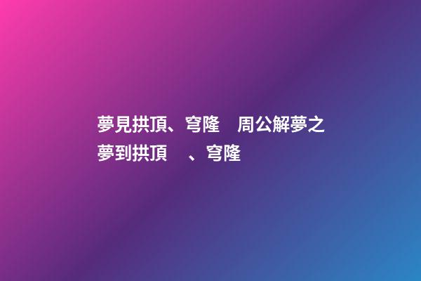 夢見拱頂、穹隆　周公解夢之夢到拱頂、穹隆